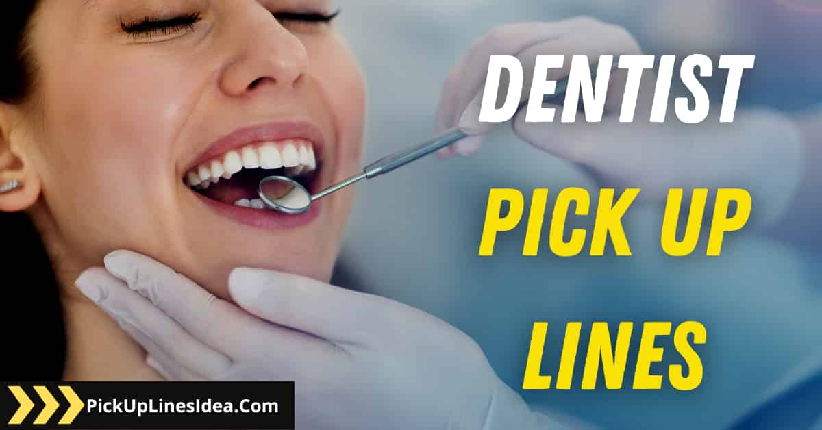 Dentist Pick Up lines