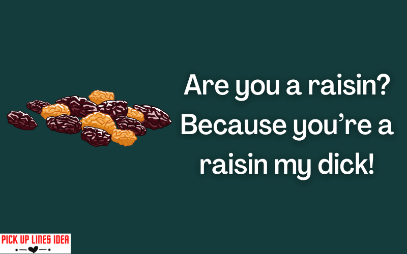 Raisin Pick Up Lines